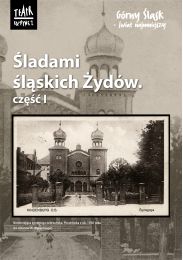 Obraz do Śladami śląskich Żydów. Z CYKLU „GÓRNY ŚLĄSK - ŚWIAT NAJMNIEJSZY”