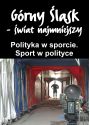 Plakat - Polityka w sporcie.Sport w polityce. Z cyklu Górny Śląsk...